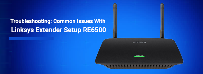 Troubleshooting: Common Issues With Linksys Extender Setup RE6500