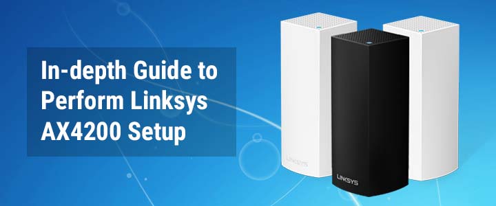 In-depth Guide to Perform Linksys AX4200 Setup