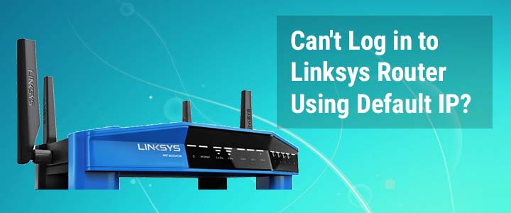 Can't Log in to Linksys Router Using Default IP