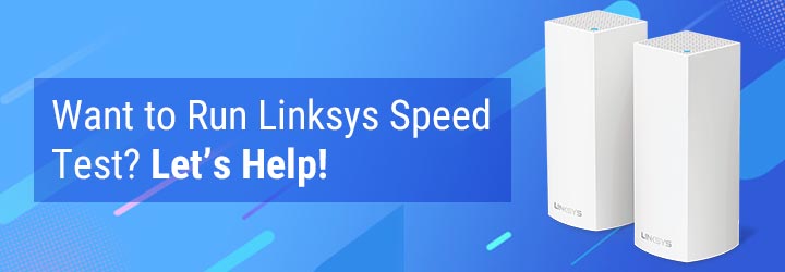 Want to Run Linksys Speed Test? Let’s Help!