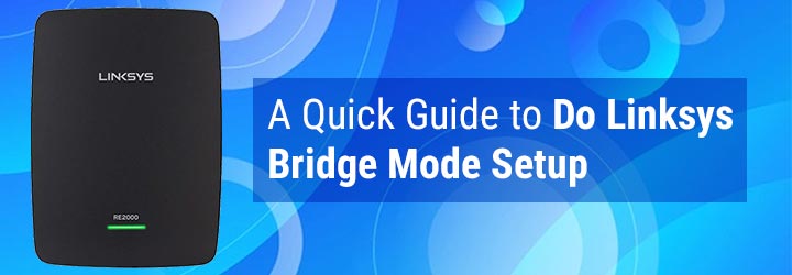 A Quick Guide to Do Linksys Bridge Mode Setup