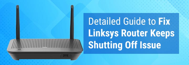 Detailed Guide to Fix Linksys Router Keeps Shutting Off Issue