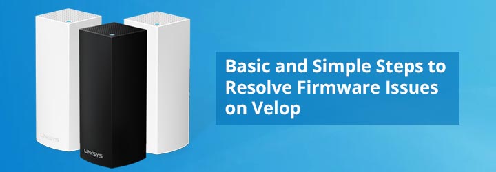Basic and Simple Steps to Resolve Firmware Issues on Velop