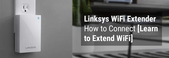 Linksys WiFi Extender How to Connect [Learn to Extend WiFi]