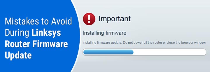 Mistakes to Avoid During Linksys Router Firmware Update